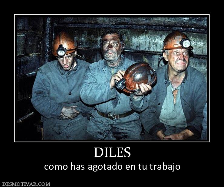 DILES como has agotado en tu trabajo