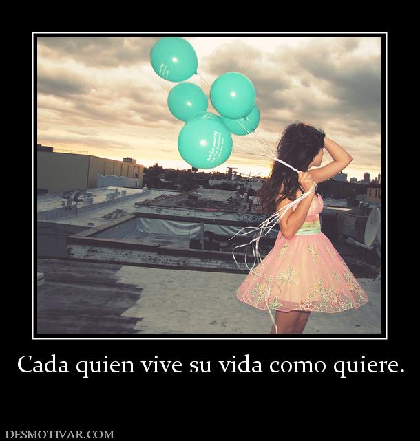 Cada quien vive su vida como quiere.