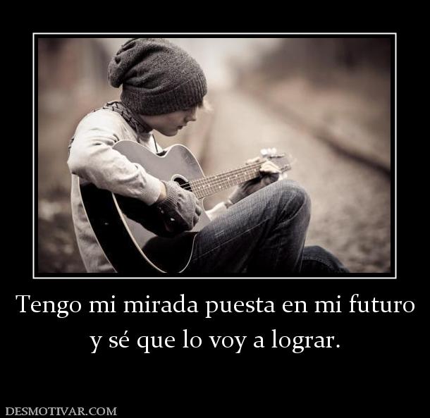 Tengo mi mirada puesta en mi futuro y sé que lo voy a lograr.