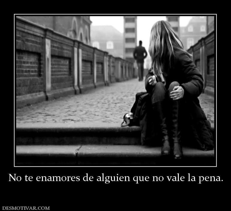 No te enamores de alguien que no vale