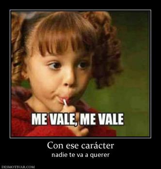 Con ese carácter nadie te va a querer