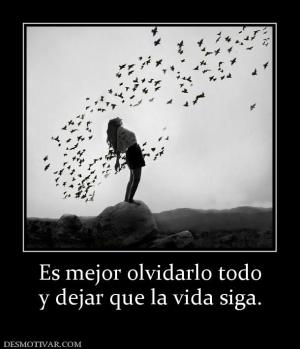 Es mejor olvidarlo todo y dejar que la vida siga.