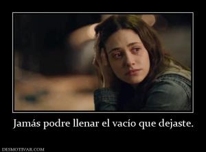 Jamás podre llenar el vacío que dejast