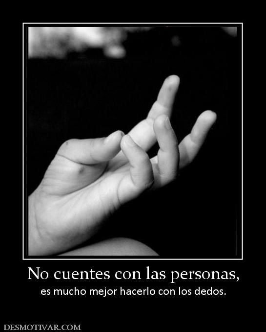 No cuentes con las personas, es mucho mejor hacerlo con los dedos.