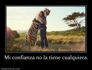 Mi confianza no la tiene cualquiera.