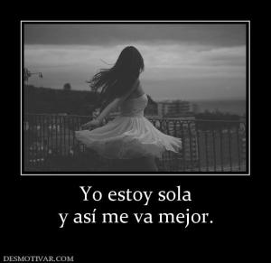 Yo estoy sola y así me va mejor.