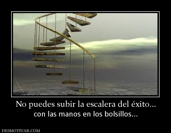 No puedes subir la escalera del éxito. con las manos en los bolsillos...