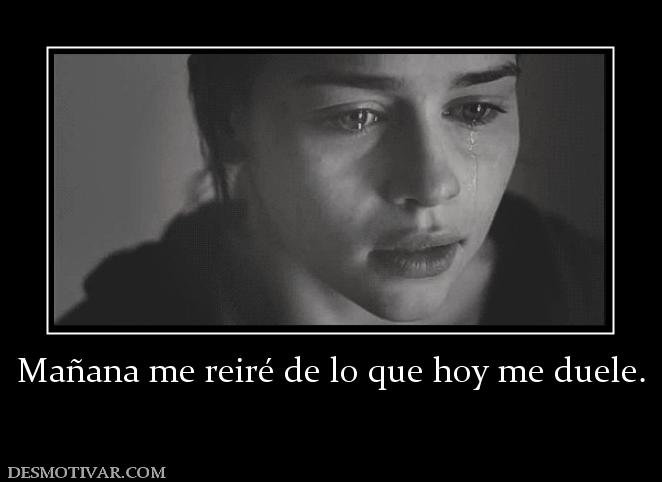 Mañana me reiré de lo que hoy me duele