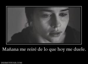 Mañana me reiré de lo que hoy me duele
