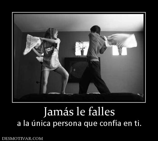 Jamás le falles a la única persona que confía en ti.