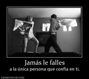 Jamás le falles a la única persona que confía en ti.