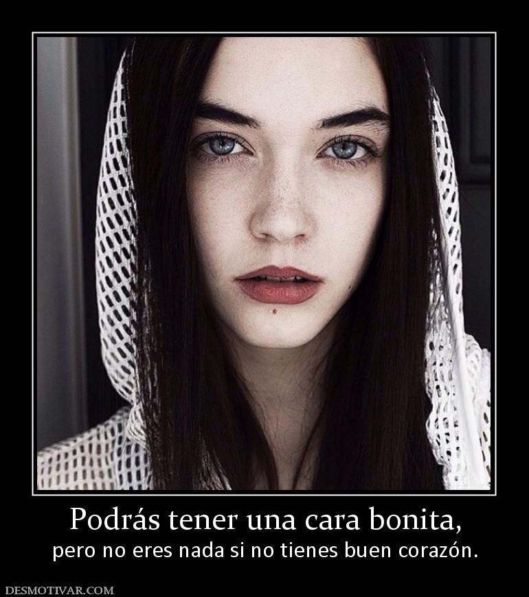 Podrás tener una cara bonita, pero no eres nada si no tienes buen corazón.