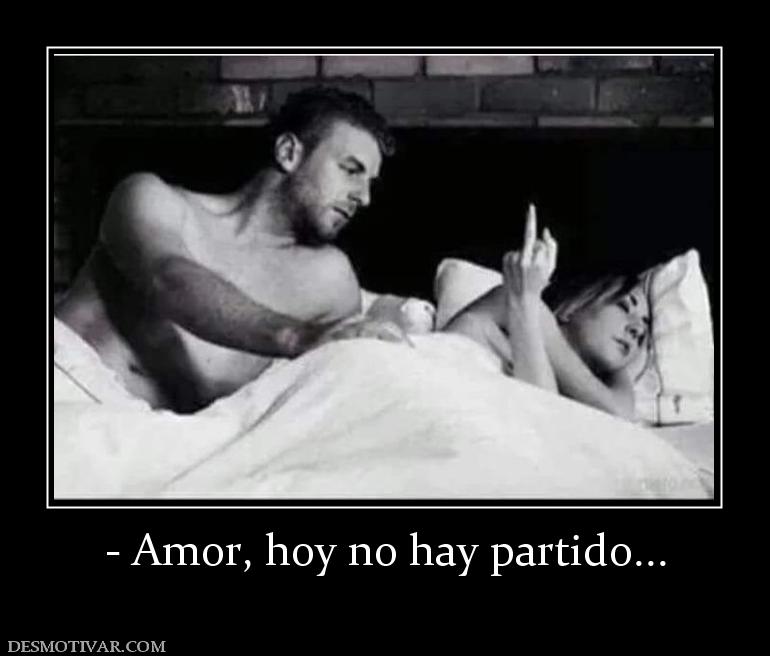 - Amor, hoy no hay partido...