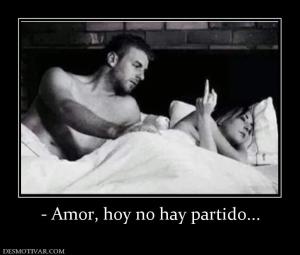 - Amor, hoy no hay partido...