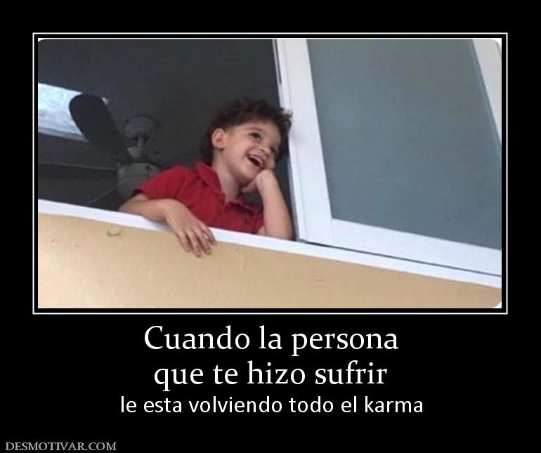 Cuando la persona que te hizo sufrir le esta volviendo todo el karma