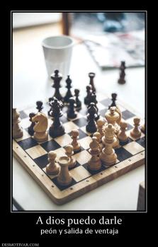A dios puedo darle peón y salida de ventaja