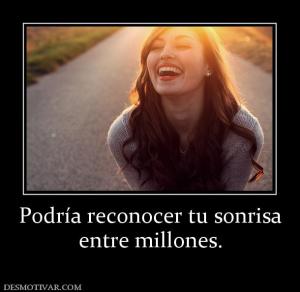 Podría reconocer tu sonrisa entre millones.