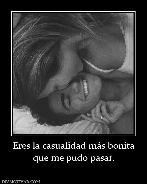 Eres la casualidad más bonita que me pudo pasar.