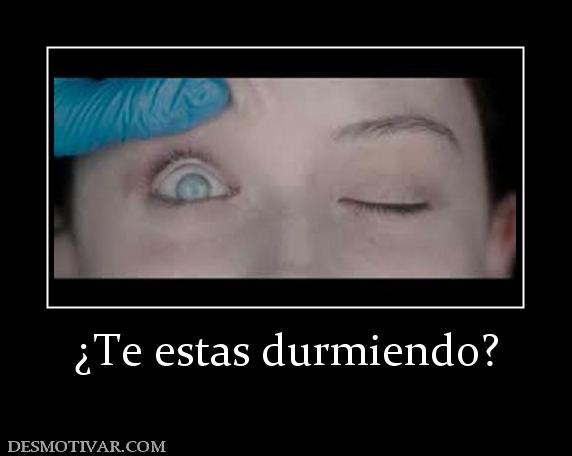¿Te estas durmiendo?