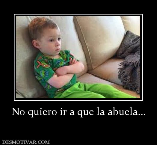 No quiero ir a que la abuela...