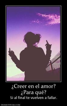 ¿Creer en el amor? ¿Para qué?  Si al final te vuelven a fallar.
