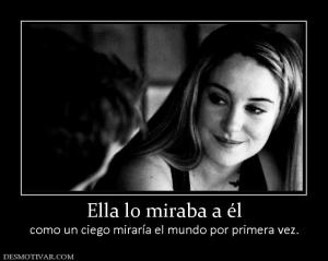 Ella lo miraba a él como un ciego miraría el mundo por primera vez.