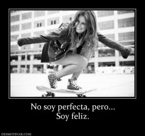 No soy perfecta, pero... Soy feliz.