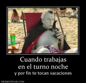 Cuando trabajas en el turno noche  y por fin te tocan vacaciones