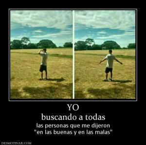 YO buscando a todas  las personas que me dijeron