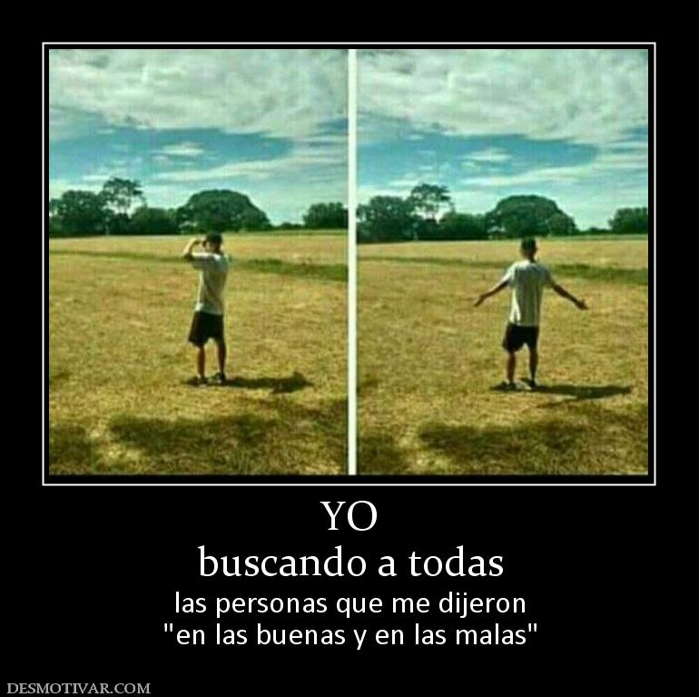 YO buscando a todas  las personas que me dijeron