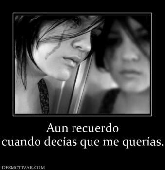 Aun recuerdo cuando decías que me querías.