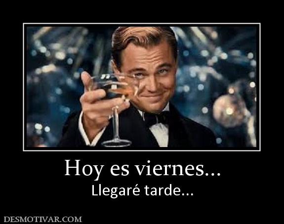 Hoy es viernes... Llegaré tarde...