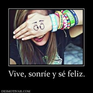 Vive, sonríe y sé feliz.