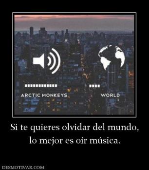 Si te quieres olvidar del mundo, lo mejor es oír música.