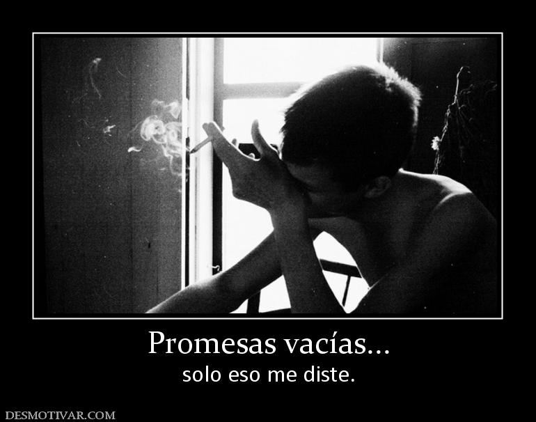 Promesas vacías... solo eso me diste.