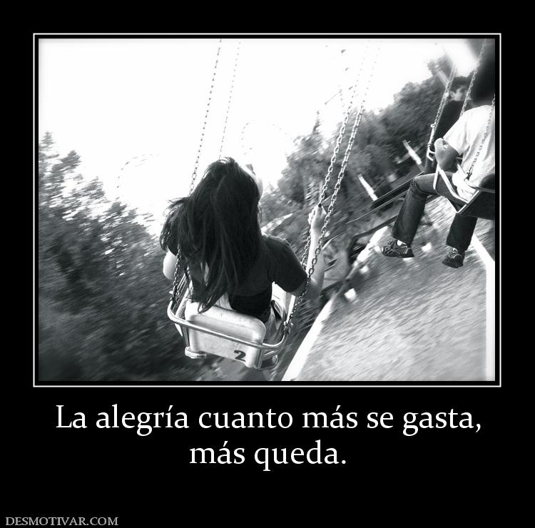 La alegría cuanto más se gasta, más queda.