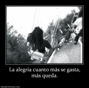 La alegría cuanto más se gasta, más queda.