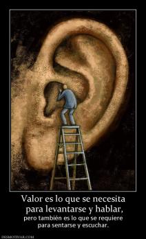 Valor es lo que se necesita  para levantarse y hablar,  pero también es lo que se requiere para sentarse y escuchar.