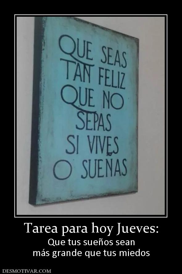 Tarea para hoy Jueves: Que tus sueños sean más grande que tus miedos