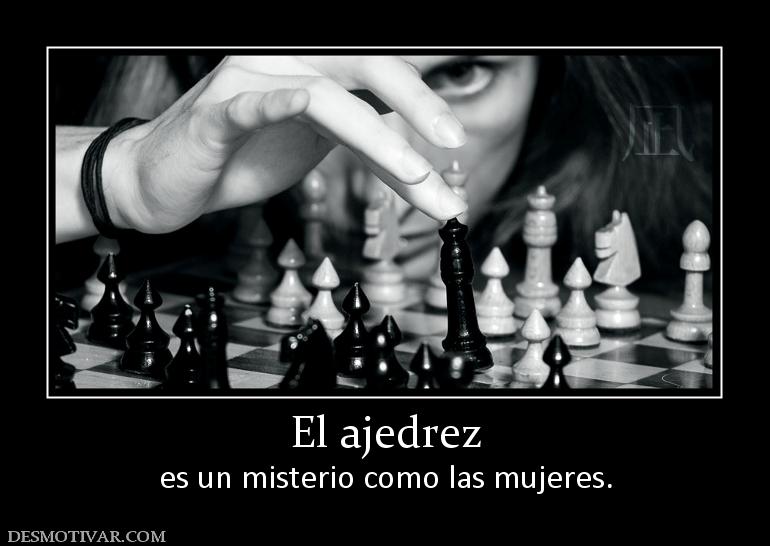 El ajedrez es un misterio como las mujeres.