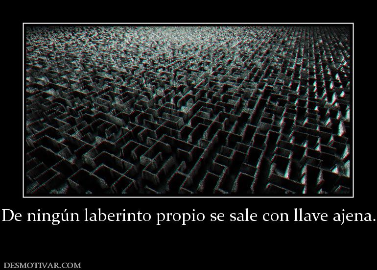 De ningún laberinto propio se sale con