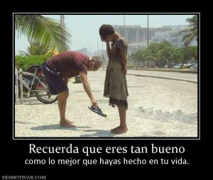 Recuerda que eres tan bueno como lo mejor que hayas hecho en tu vida.