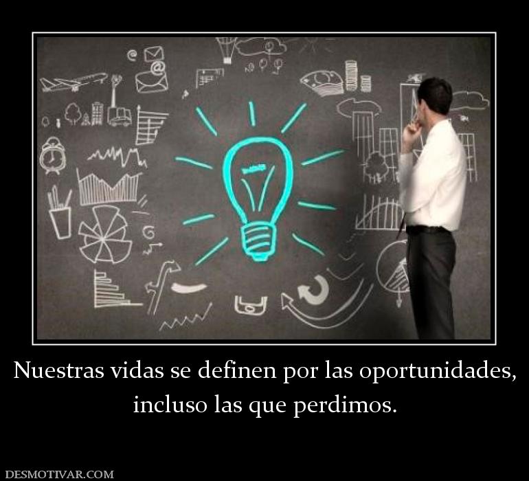 Nuestras vidas se definen por las opor incluso las que perdimos.
