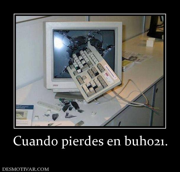 Cuando pierdes en buho21.