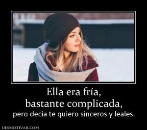 Ella era fría, bastante complicada, pero decía te quiero sinceros y leales.