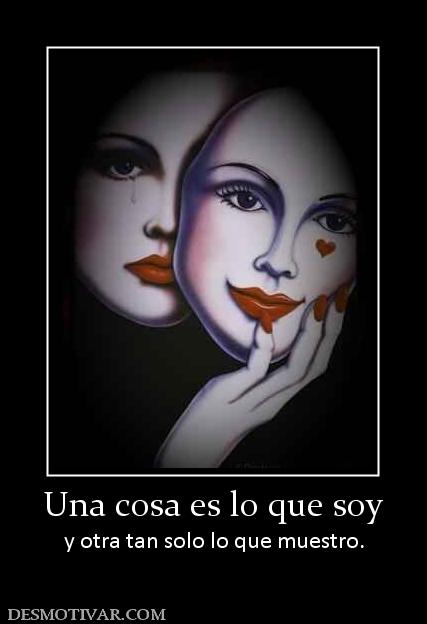 Una cosa es lo que soy y otra tan solo lo que muestro.