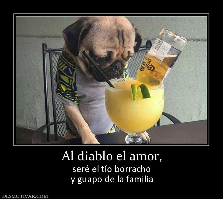 Al diablo el amor, seré el tío borracho y guapo de la familia