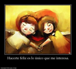 Hacerte feliz es lo único que me inter