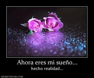 Ahora eres mi sueño... hecho realidad...