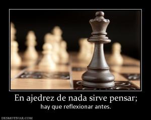 En ajedrez de nada sirve pensar; hay que reflexionar antes.